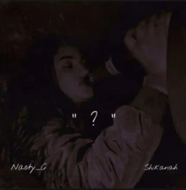 Nasty C - Question Ft. Shekinah